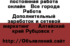 постоянная работа онлайн - Все города Работа » Дополнительный заработок и сетевой маркетинг   . Алтайский край,Рубцовск г.